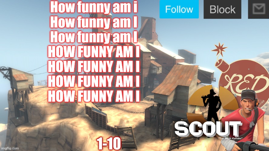 scouts 4 announcement temp | How funny am i
How funny am I
How funny am I
HOW FUNNY AM I
HOW FUNNY AM I
HOW FUNNY AM I
HOW FUNNY AM I; 1-10 | image tagged in scouts 4 announcement temp | made w/ Imgflip meme maker