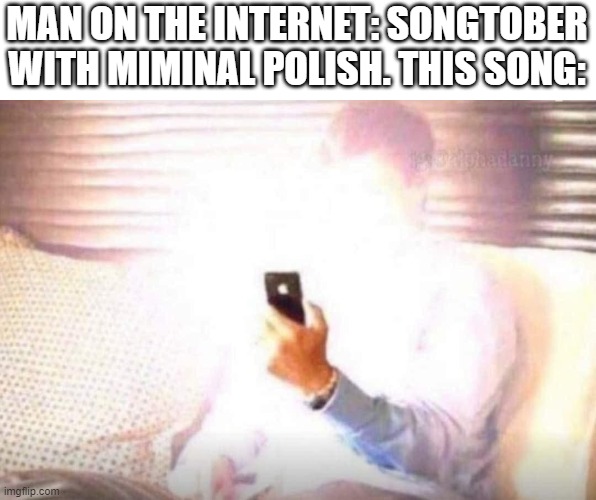 HOLY S***. THIS IS F***ING AMAZING! | MAN ON THE INTERNET: SONGTOBER WITH MIMINAL POLISH. THIS SONG: | image tagged in bright phone | made w/ Imgflip meme maker