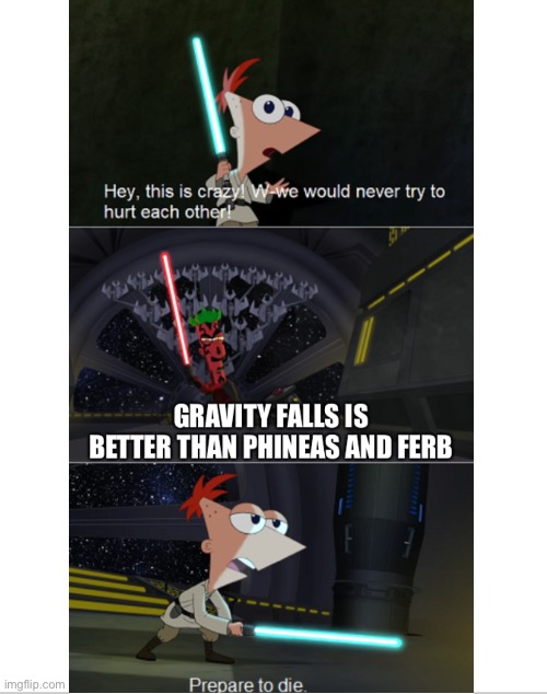Personally, I think gravity falls is BETTER but i LIKE Phineas and Ferb more. | image tagged in phineas and ferb,gravity falls | made w/ Imgflip meme maker