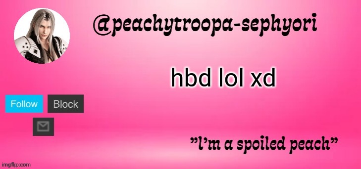 peachytroopa-sephiroth | hbd lol xd | image tagged in peachytroopa-sephiroth | made w/ Imgflip meme maker