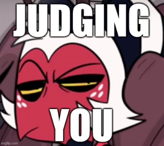 msmg when corrupt makes hb templates | image tagged in moxxie judging you | made w/ Imgflip meme maker