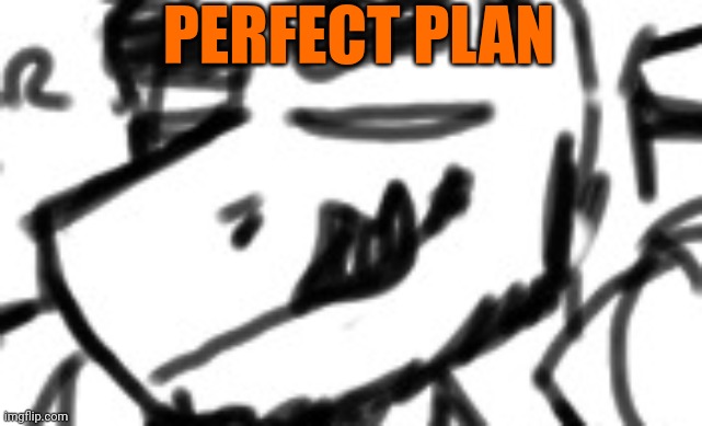 PERFECT PLAN | made w/ Imgflip meme maker
