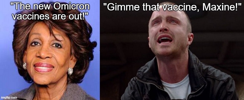 Maxine Waters Omicron - "Gimme That Vaccine Maxine!" | image tagged in maxine waters,omicron,covid vaccine | made w/ Imgflip meme maker