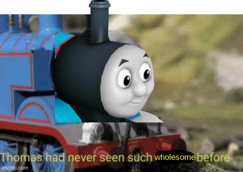 Thomas had never seen such wholesomeness before Blank Meme Template