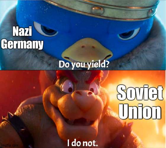 WW2 Eastern European Front super oversimplified | Nazi Germany; Soviet Union | image tagged in do you yield i do not,ww2 | made w/ Imgflip meme maker