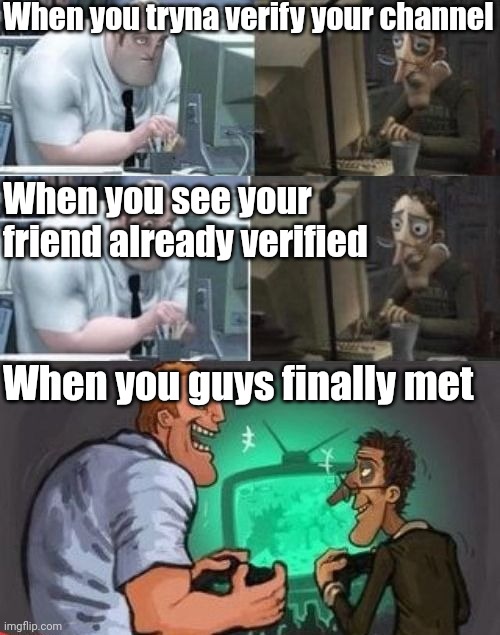 Trying to verify your channel | When you tryna verify your channel; When you see your friend already verified; When you guys finally met | image tagged in when we finally meet,wholesome,youtube,memes,funny | made w/ Imgflip meme maker