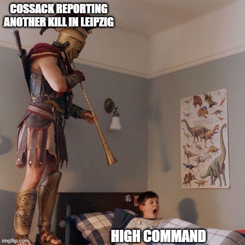 Spartan Soldier Alarm Clock | COSSACK REPORTING ANOTHER KILL IN LEIPZIG; HIGH COMMAND | image tagged in spartan soldier alarm clock | made w/ Imgflip meme maker