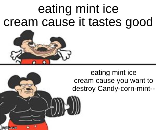 Buff Mokey | eating mint ice cream cause it tastes good; eating mint ice cream cause you want to destroy Candy-corn-mint-- | image tagged in buff mokey | made w/ Imgflip meme maker