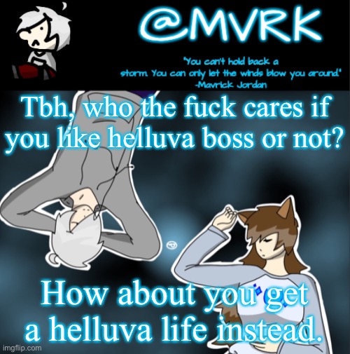 @mint and @laks | Tbh, who the fuck cares if you like helluva boss or not? How about you get a helluva life instead. | image tagged in mvrk announcement template | made w/ Imgflip meme maker
