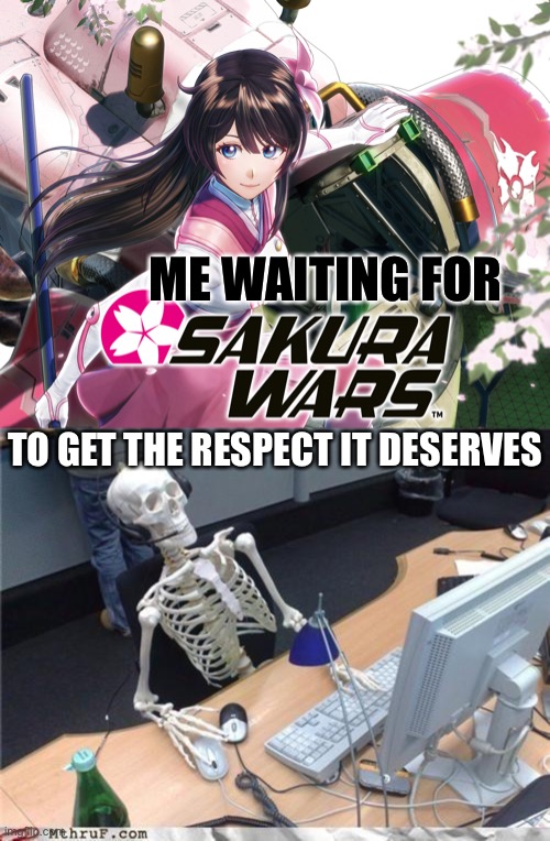 If you haven’t, play it! | ME WAITING FOR; TO GET THE RESPECT IT DESERVES | image tagged in waiting skeleton,anime,sakura wars,ill just wait here,memes | made w/ Imgflip meme maker