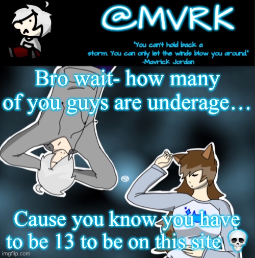 Mods… site mods… someone… you guys are slacking… | Bro wait- how many of you guys are underage…; Cause you know you have to be 13 to be on this site 💀 | image tagged in mvrk announcement template | made w/ Imgflip meme maker