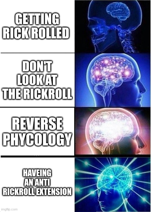 Expanding Brain | GETTING RICK ROLLED; DON'T LOOK AT THE RICKROLL; REVERSE PHYCOLOGY; HAVEING AN ANTI RICKROLL EXTENSION | image tagged in memes,expanding brain | made w/ Imgflip meme maker