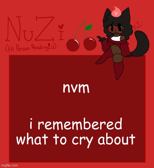 i feel worthless lol | nvm; i remembered what to cry about | image tagged in nuzi announcement | made w/ Imgflip meme maker