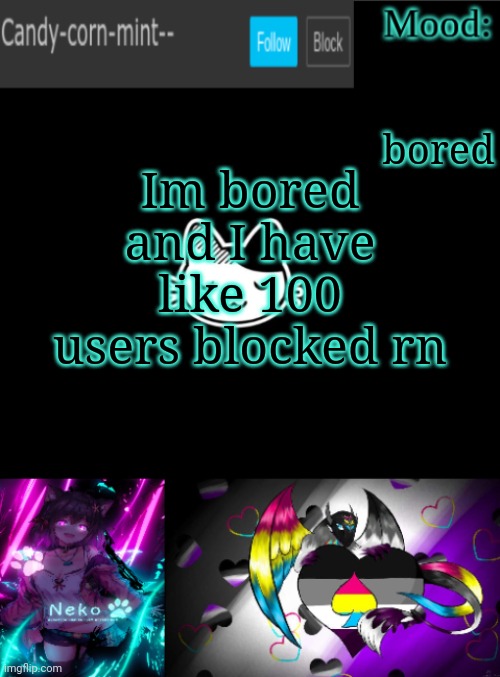 Candy-corn_mint--'s temp | bored; Im bored and I have like 100 users blocked rn | image tagged in candy-corn_mint--'s temp | made w/ Imgflip meme maker