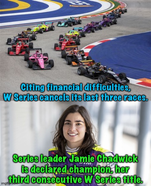 Tough financial break for W Series | Citing financial difficulties, W Series cancels its last three races. Series leader Jamie Chadwick is declared champion, her third consecutive W Series title. | image tagged in jamie chadwick | made w/ Imgflip meme maker