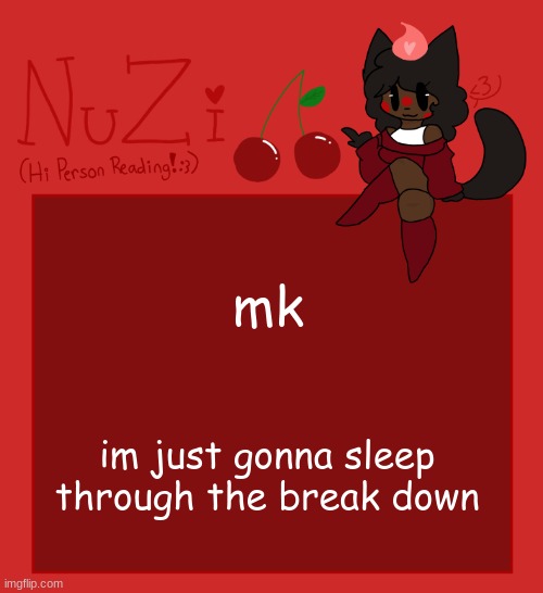 gn | mk; im just gonna sleep through the break down | image tagged in nuzi announcement | made w/ Imgflip meme maker