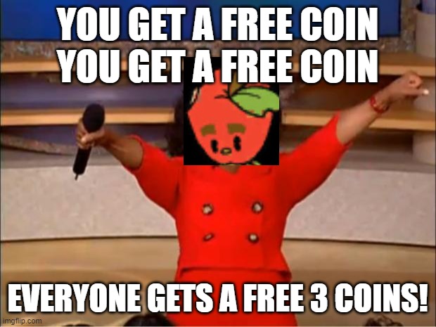 thank you mac from cuphead | YOU GET A FREE COIN
YOU GET A FREE COIN; EVERYONE GETS A FREE 3 COINS! | image tagged in memes,oprah you get a | made w/ Imgflip meme maker