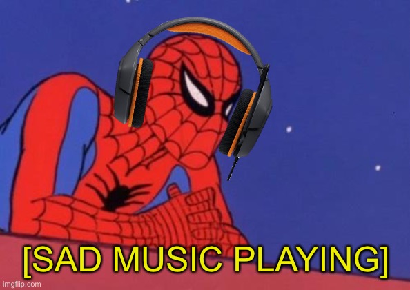 Spider Man Base | [SAD MUSIC PLAYING] | image tagged in spider man base | made w/ Imgflip meme maker