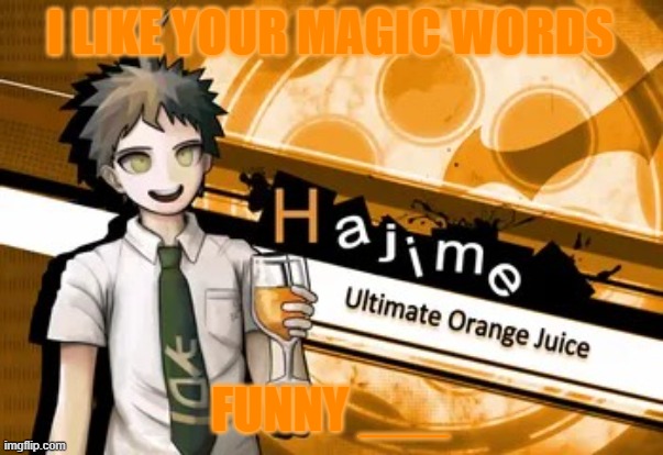 ultimate orange juice | I LIKE YOUR MAGIC WORDS FUNNY ___ | image tagged in ultimate orange juice | made w/ Imgflip meme maker