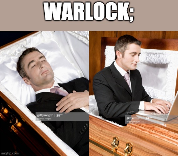 because he asked | WARLOCK; | image tagged in deceased man in coffin typing | made w/ Imgflip meme maker