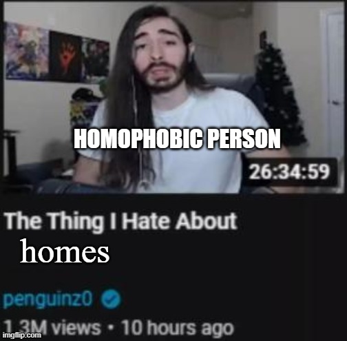 The Thing I Hate About ___ | HOMOPHOBIC PERSON; homes | image tagged in the thing i hate about ___ | made w/ Imgflip meme maker