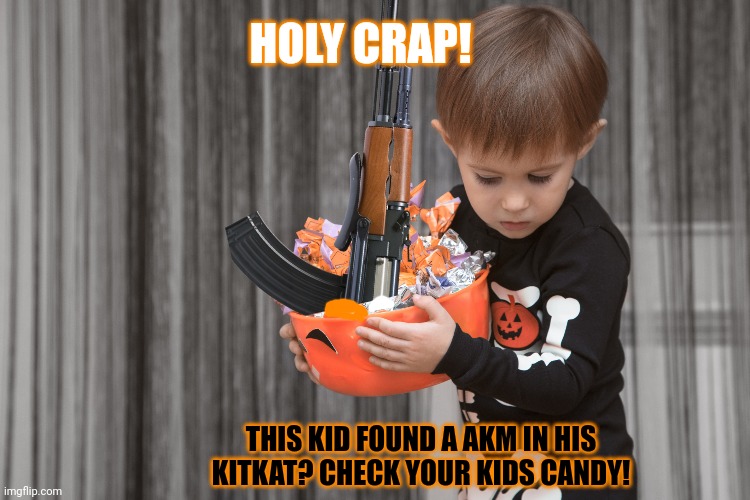Oh no, anyway... | HOLY CRAP! THIS KID FOUND A AKM IN HIS KITKAT? CHECK YOUR KIDS CANDY! | image tagged in oh no anyway,halloween,halloween candy | made w/ Imgflip meme maker