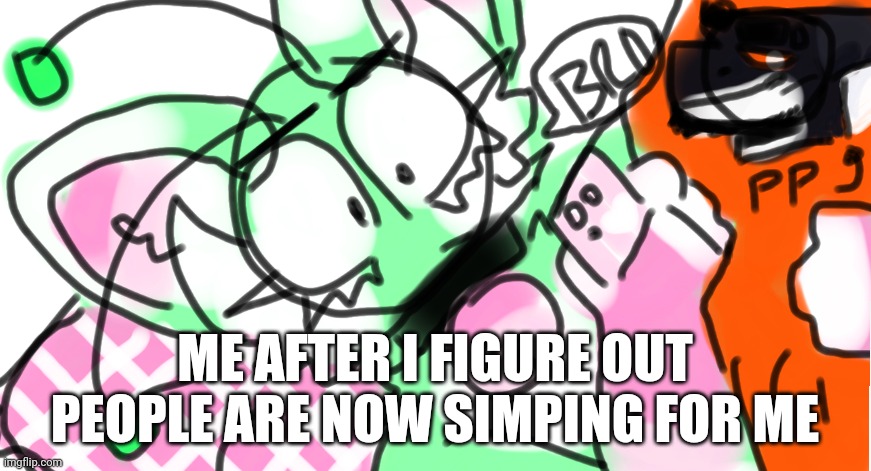 Huhhhh | ME AFTER I FIGURE OUT PEOPLE ARE NOW SIMPING FOR ME | made w/ Imgflip meme maker