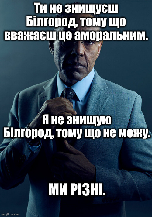 Gus Fring we are not the same | Ти не знищуєш Білгород, тому що вважаєш це аморальним. Я не знищую Білгород, тому що не можу. МИ РІЗНІ. | image tagged in gus fring we are not the same | made w/ Imgflip meme maker