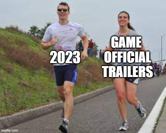 What's an official trailer for 2023 for a game? | GAME  OFFICIAL TRAILERS; 2023 | image tagged in running between a man and woman,memes | made w/ Imgflip meme maker