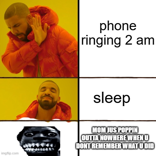 Drake Hotline Bling Meme | phone ringing 2 am sleep MOM JUS POPPIN OUTTA NOWHERE WHEN U DONT REMEMBER WHAT U DID | image tagged in memes,drake hotline bling | made w/ Imgflip meme maker