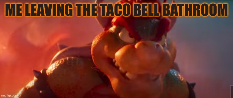 ME LEAVING THE TACO BELL BATHROOM | made w/ Imgflip meme maker