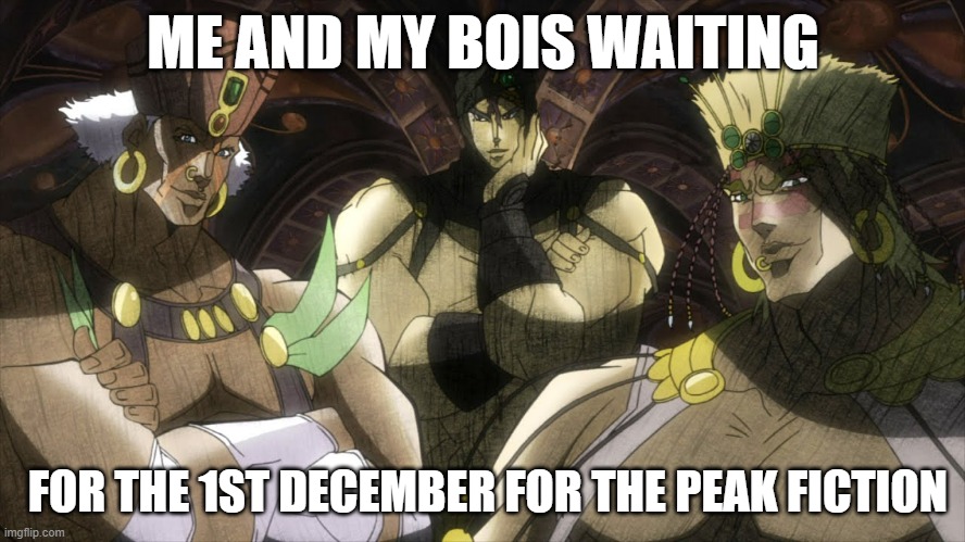 Jojo batch 3 | ME AND MY BOIS WAITING; FOR THE 1ST DECEMBER FOR THE PEAK FICTION | image tagged in jojo meme | made w/ Imgflip meme maker