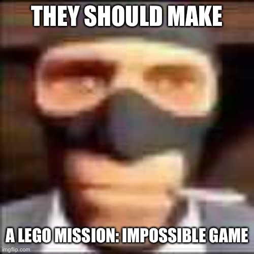 Of all the movie franchises to make video games, why doesn’t Mission: Impossible have any? | THEY SHOULD MAKE; A LEGO MISSION: IMPOSSIBLE GAME | image tagged in spi | made w/ Imgflip meme maker