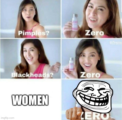 Zero |  WOMEN | image tagged in pimples zero | made w/ Imgflip meme maker