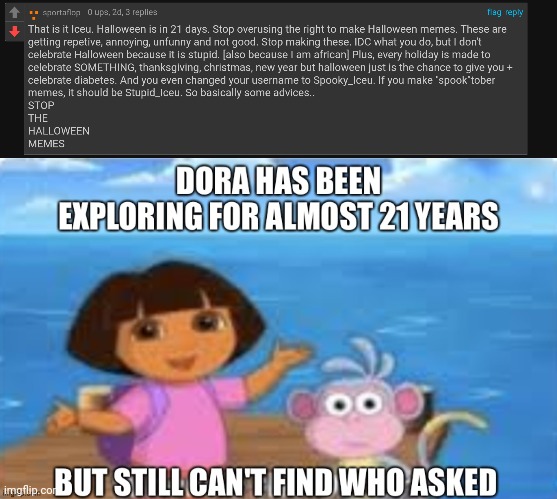 Man gets butthurt over harmless Halloween memes made for fun | image tagged in dora who asked | made w/ Imgflip meme maker