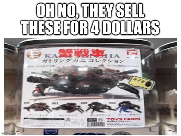 Crank exists in japan | OH NO, THEY SELL THESE FOR 4 DOLLARS | image tagged in crabs,tanks | made w/ Imgflip meme maker