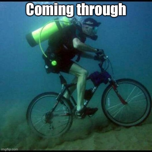 Scuba Diving Bicycle | Coming through | image tagged in scuba diving bicycle | made w/ Imgflip meme maker