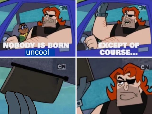 High Quality nobody is born uncool Blank Meme Template