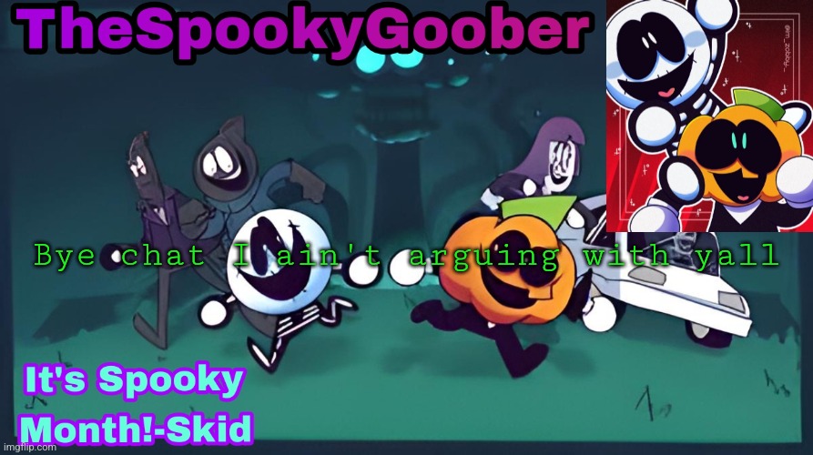 TheSpookyGoober Spooky Month Announcement Template | Bye chat I ain't arguing with yall | image tagged in thespookygoober spooky month announcement template | made w/ Imgflip meme maker