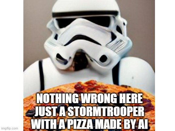 Would it be considered your art if a AI helped create it? | NOTHING WRONG HERE JUST A STORMTROOPER WITH A PIZZA MADE BY AI | image tagged in drawings,art,just a tag,another tag,why are you looking at the tags,stop looking at the tags | made w/ Imgflip meme maker