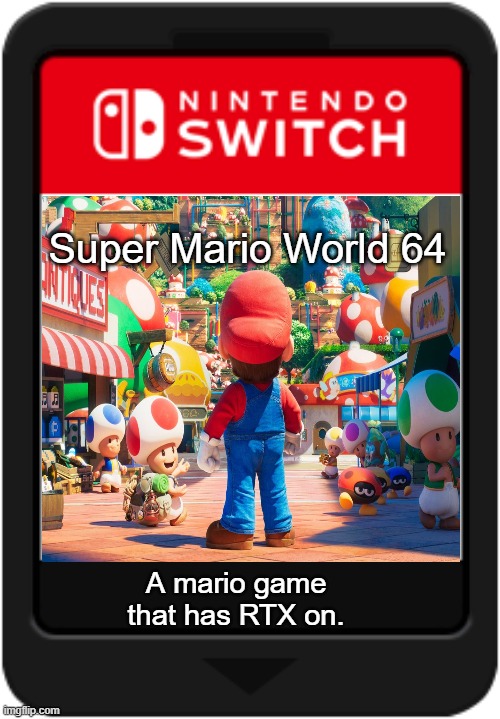 the most HD game more than mario oddesey and RTX on | Super Mario World 64; A mario game that has RTX on. | image tagged in mario | made w/ Imgflip meme maker