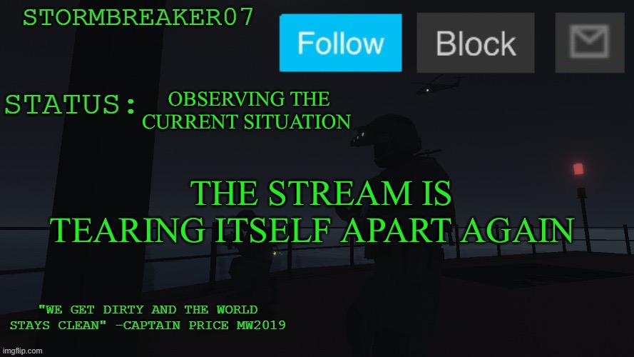 [redacted] | OBSERVING THE CURRENT SITUATION; THE STREAM IS TEARING ITSELF APART AGAIN | image tagged in stormbreaker07s announcement temp | made w/ Imgflip meme maker