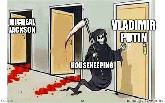 who will do it | VLADIMIR PUTIN; MICHAEL JACKSON; HOUSEKEEPING | image tagged in grim reaper knocking door | made w/ Imgflip meme maker