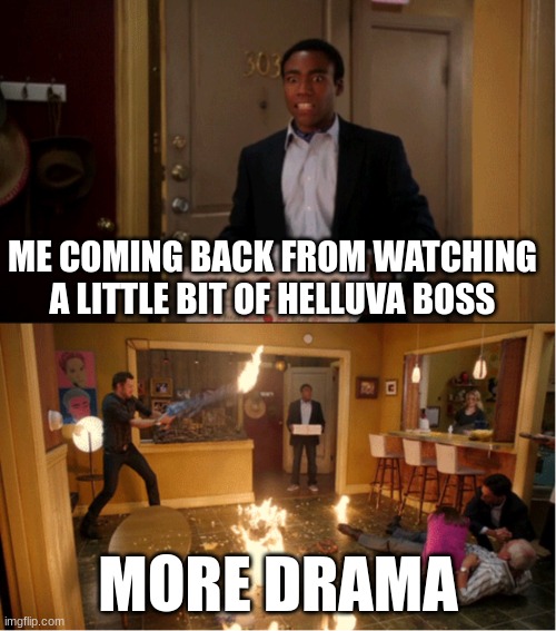 context. what happened this time | ME COMING BACK FROM WATCHING A LITTLE BIT OF HELLUVA BOSS; MORE DRAMA | image tagged in chaos pizza | made w/ Imgflip meme maker