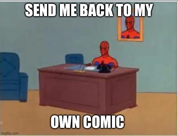 Spiderman Computer Desk Meme | SEND ME BACK TO MY OWN COMIC | image tagged in memes,spiderman computer desk,spiderman | made w/ Imgflip meme maker
