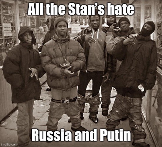 All My Homies Hate | All the Stan’s hate; Russia and Putin | image tagged in all my homies hate | made w/ Imgflip meme maker