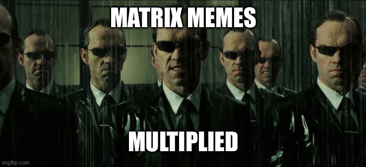 Mr Smith | MATRIX MEMES MULTIPLIED | image tagged in mr smith | made w/ Imgflip meme maker