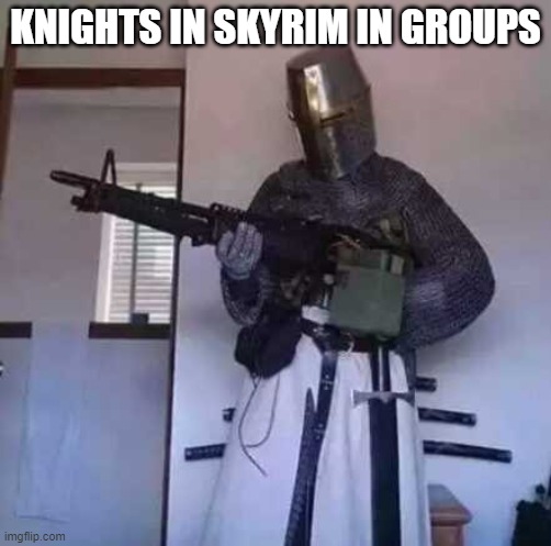 crusader | KNIGHTS IN SKYRIM IN GROUPS | image tagged in crusader knight with m60 machine gun | made w/ Imgflip meme maker