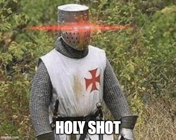 Growing Stronger Crusader | HOLY SHOT | image tagged in growing stronger crusader | made w/ Imgflip meme maker