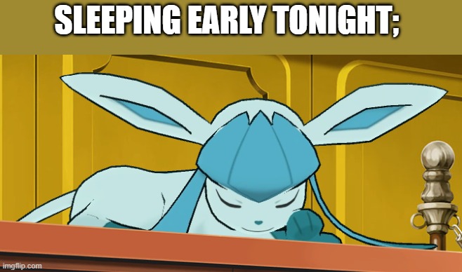 sleeping glaceon | SLEEPING EARLY TONIGHT; | image tagged in sleeping glaceon | made w/ Imgflip meme maker